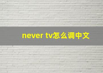 never tv怎么调中文